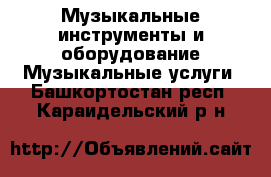 Музыкальные инструменты и оборудование Музыкальные услуги. Башкортостан респ.,Караидельский р-н